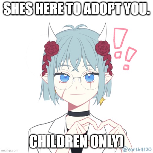 Her name is Aquamarine | SHES HERE TO ADOPT YOU. CHILDREN ONLY) | made w/ Imgflip meme maker