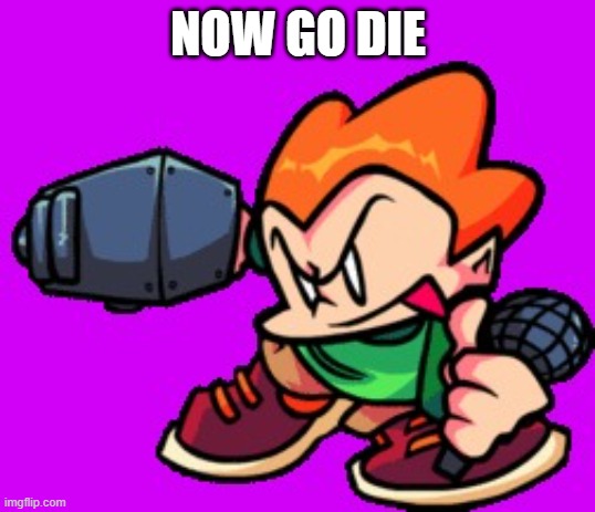 FNF pico down sprite | NOW GO DIE | image tagged in fnf pico down sprite | made w/ Imgflip meme maker