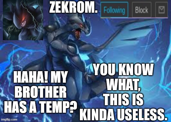 Zekrom announcement temp | HAHA! MY BROTHER HAS A TEMP? | image tagged in zekrom announcement temp | made w/ Imgflip meme maker