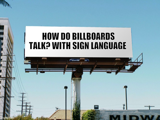 Dad jokes for the win | HOW DO BILLBOARDS TALK? WITH SIGN LANGUAGE | image tagged in billboard blank | made w/ Imgflip meme maker