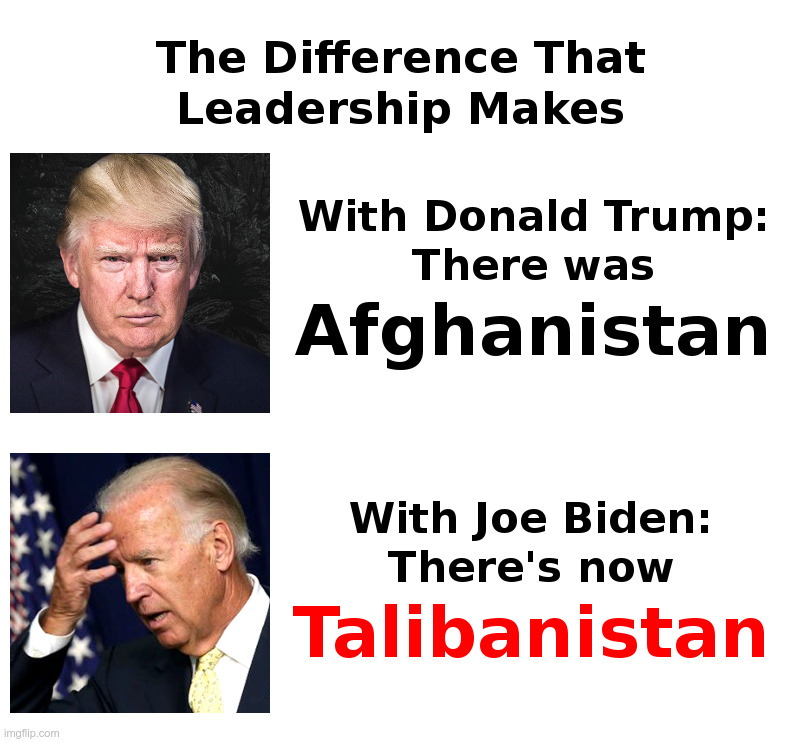 The Difference That Leadership Makes | image tagged in donald trump,leadership,joe biden,chaos,afghanistan,taliban | made w/ Imgflip meme maker