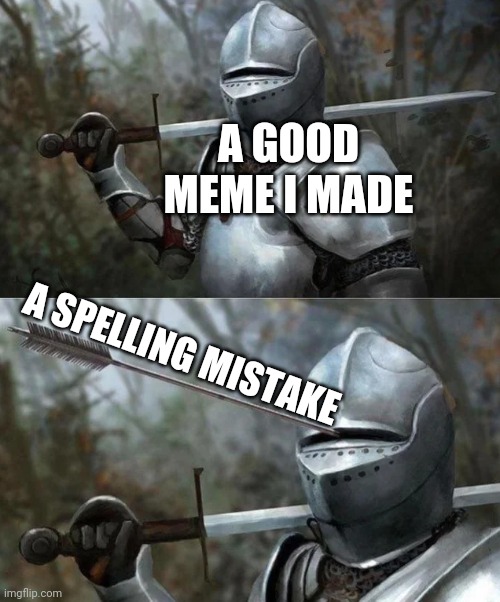 New template!!! |  A GOOD MEME I MADE; A SPELLING MISTAKE | image tagged in knight arrow in armor,memes,meme template,new template,knight,arrow | made w/ Imgflip meme maker