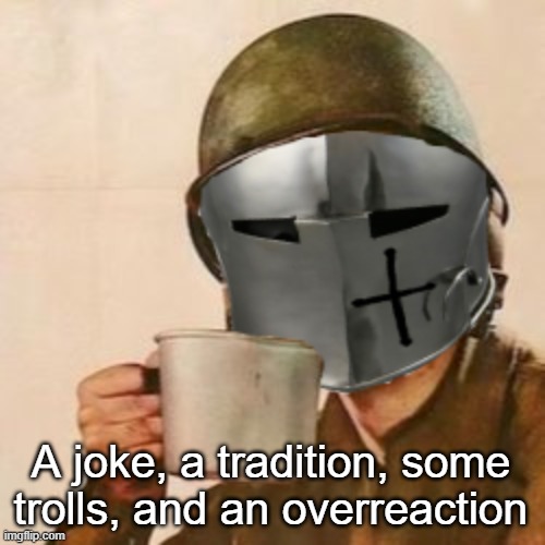 Coffee Crusader | A joke, a tradition, some trolls, and an overreaction | image tagged in coffee crusader | made w/ Imgflip meme maker