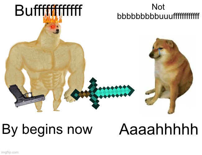 Buff Doge vs. Cheems Meme | Buffffffffffff; Not bbbbbbbbbuuuffffffffffff; By begins now; Aaaahhhhh | image tagged in memes,buff doge vs cheems | made w/ Imgflip meme maker