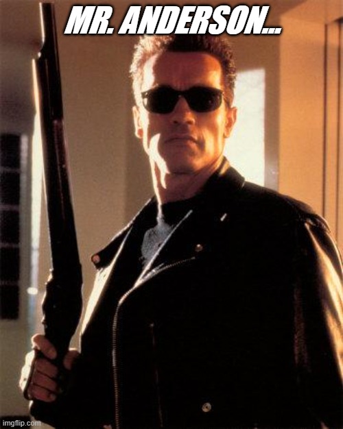 remember the matrix? mr smith? | MR. ANDERSON... | image tagged in terminator 2 | made w/ Imgflip meme maker