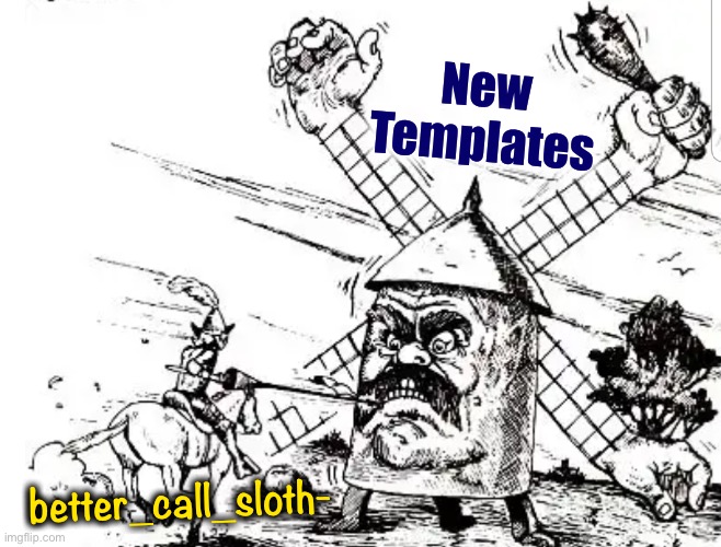 Eyyyy that’s me (v rare self-cringe) | New Templates better_call_sloth- | image tagged in don quichote windmill | made w/ Imgflip meme maker