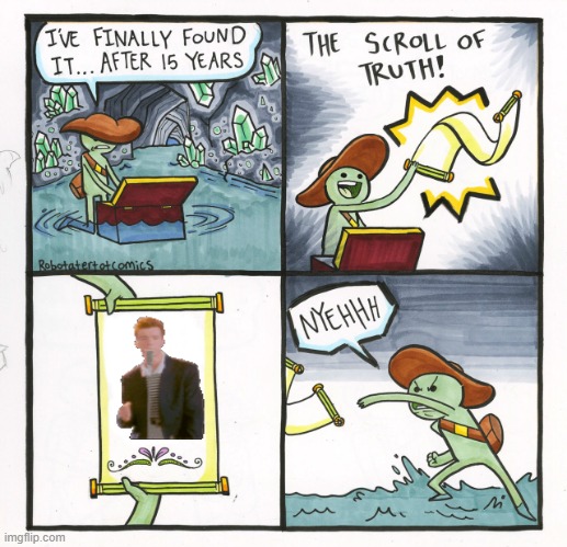 The Truth | image tagged in memes,the scroll of truth,rickroll,comedy,fun,rickrolled | made w/ Imgflip meme maker