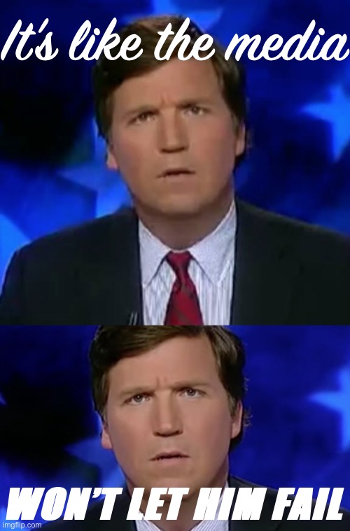 It’s like the media WON’T LET HIM FAIL | image tagged in confused tucker carlson,tucker carlson | made w/ Imgflip meme maker