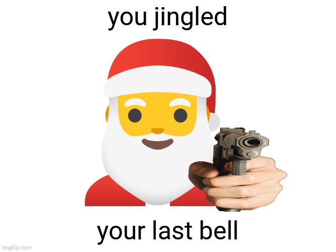 High Quality you jingled your last bell Blank Meme Template