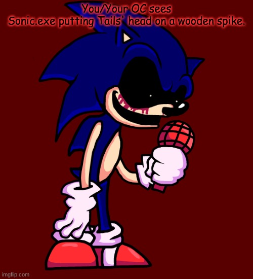 FNF/Horror RP. | You/Your OC sees Sonic.exe putting Tails' head on a wooden spike. | image tagged in sonic the hedgehog,creepypasta,friday night funkin,creepy | made w/ Imgflip meme maker