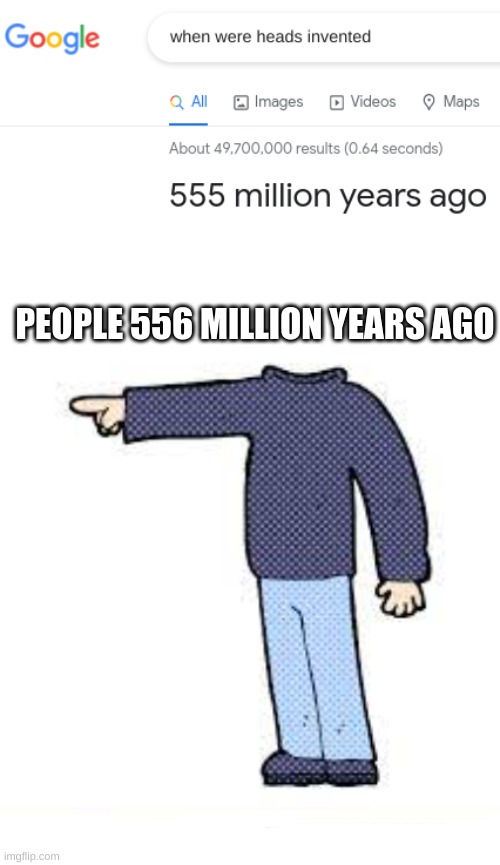 people 556 million years ago | PEOPLE 556 MILLION YEARS AGO | image tagged in memes,funny | made w/ Imgflip meme maker