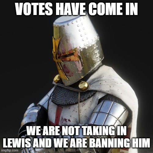 Paladin | VOTES HAVE COME IN; WE ARE NOT TAKING IN LEWIS AND WE ARE BANNING HIM | image tagged in paladin | made w/ Imgflip meme maker