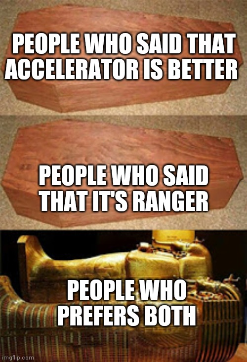 Accel and Ranger,Both are good | PEOPLE WHO SAID THAT ACCELERATOR IS BETTER; PEOPLE WHO SAID THAT IT'S RANGER; PEOPLE WHO PREFERS BOTH | image tagged in golden coffin meme,tds,roblox | made w/ Imgflip meme maker