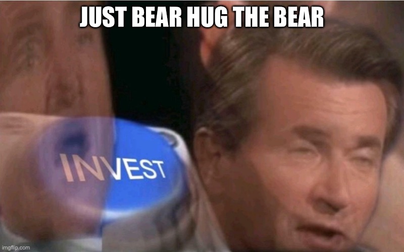 Invest | JUST BEAR HUG THE BEAR | image tagged in invest | made w/ Imgflip meme maker