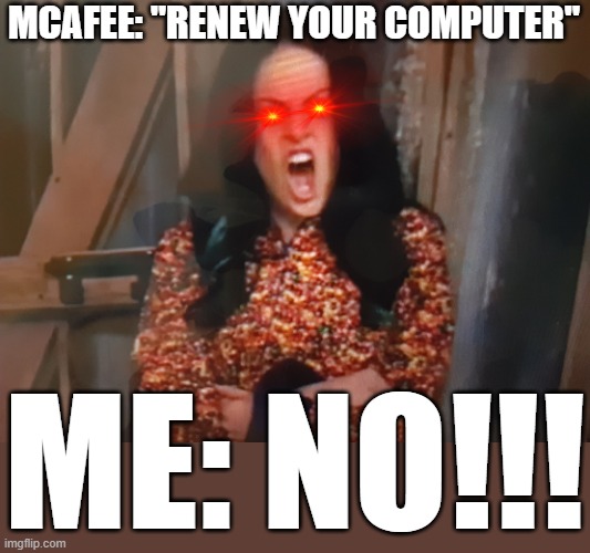 I don't give a shit I'm busy right now McAfee i mean do u not c me working on something important rn WEL APPARENTLY NOT!!! | MCAFEE: "RENEW YOUR COMPUTER"; ME: NO!!! | image tagged in jade west screaming no,memes,savage memes,victorious,relatable,dank memes | made w/ Imgflip meme maker