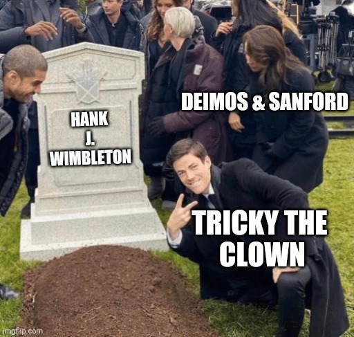 Madness | DEIMOS & SANFORD; HANK J. WIMBLETON; TRICKY THE 
CLOWN | image tagged in funny | made w/ Imgflip meme maker