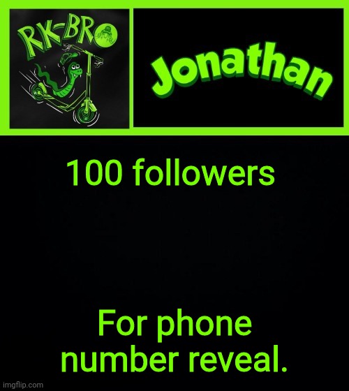 100 followers; For phone number reveal. | image tagged in jonathan the bro | made w/ Imgflip meme maker