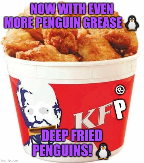 KFP bucket | NOW WITH EVEN MORE PENGUIN GREASE ? DEEP FRIED PENGUINS! ? | image tagged in kfp bucket | made w/ Imgflip meme maker