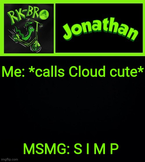 Me: *calls Cloud cute*; MSMG: S I M P | image tagged in jonathan the bro | made w/ Imgflip meme maker