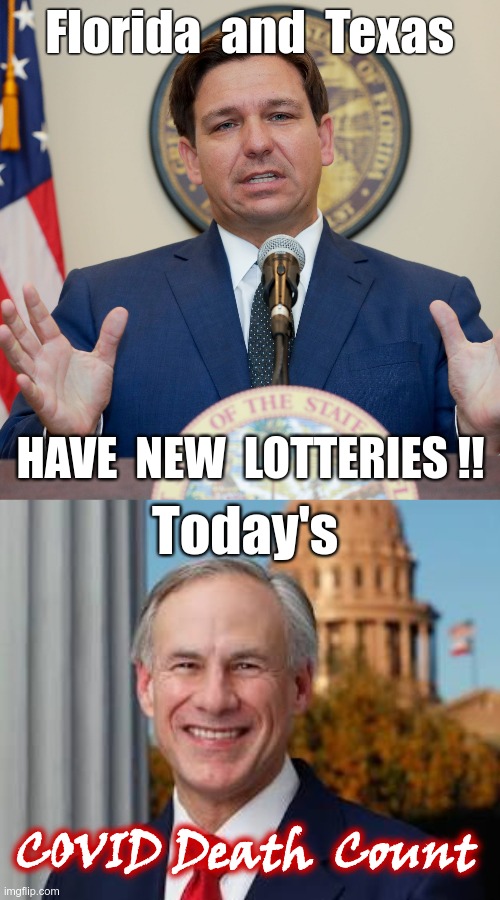 New Florida and Texas Lotteries! | Florida  and  Texas; HAVE  NEW  LOTTERIES !! Today's; COVID Death  Count | image tagged in desantis,gov greg abbott,covid,pandemic,dark humor,rick75230 | made w/ Imgflip meme maker