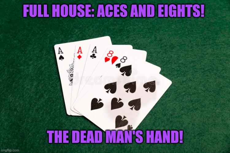 FULL HOUSE: ACES AND EIGHTS! THE DEAD MAN'S HAND! | made w/ Imgflip meme maker