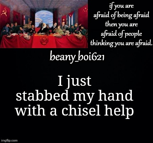 Communist beany (dark mode) | I just stabbed my hand with a chisel help | image tagged in communist beany dark mode | made w/ Imgflip meme maker