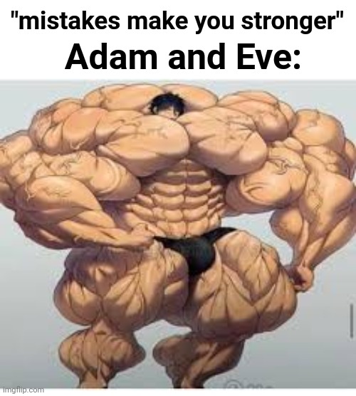 Lol | Adam and Eve:; "mistakes make you stronger" | image tagged in mistakes make you stronger,adam and eve,oof,oops | made w/ Imgflip meme maker