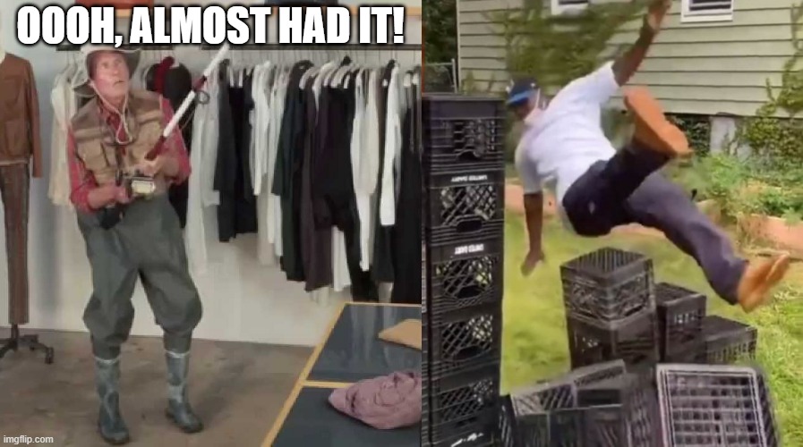 Milk crate challenge | OOOH, ALMOST HAD IT! | image tagged in funny | made w/ Imgflip meme maker
