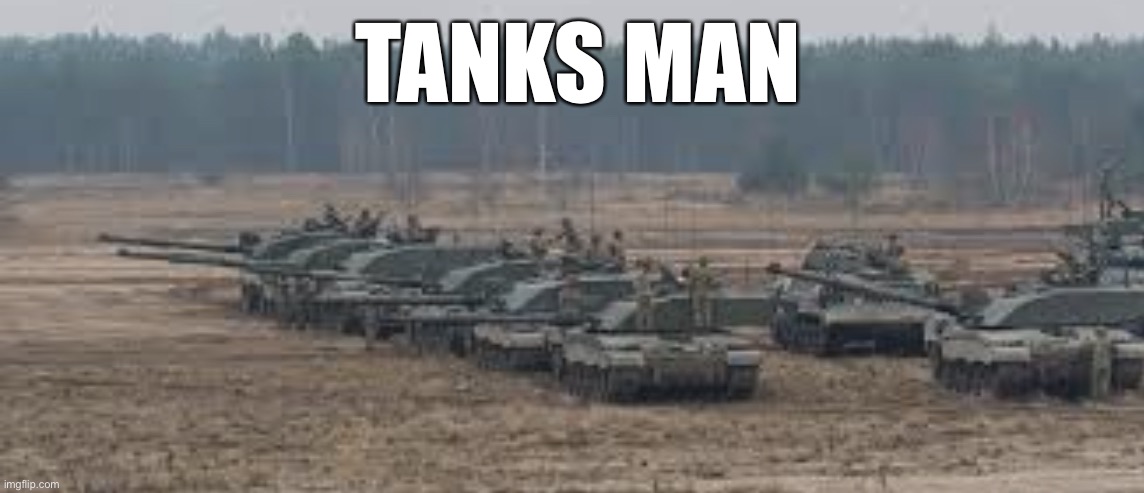Tanks | TANKS MAN | image tagged in tanks | made w/ Imgflip meme maker