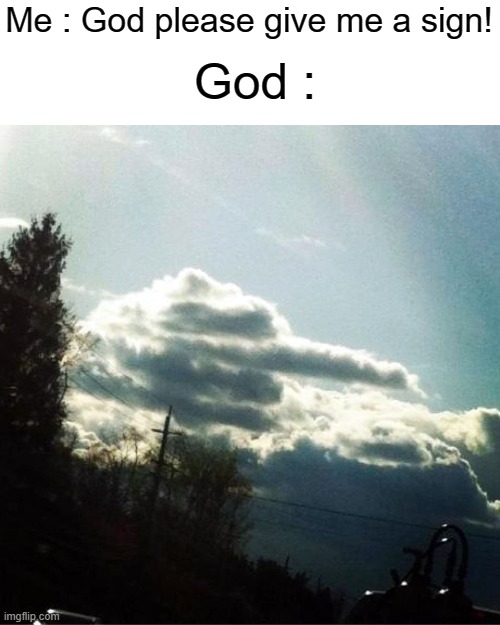 :( | God :; Me : God please give me a sign! | image tagged in middle finger,memes,funny,gifs,not really a gif,oh wow are you actually reading these tags | made w/ Imgflip meme maker