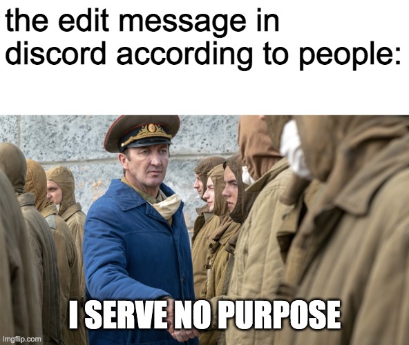 I serve the Soviet Union no subs | the edit message in discord according to people:; I SERVE NO PURPOSE | image tagged in i serve the soviet union no subs | made w/ Imgflip meme maker