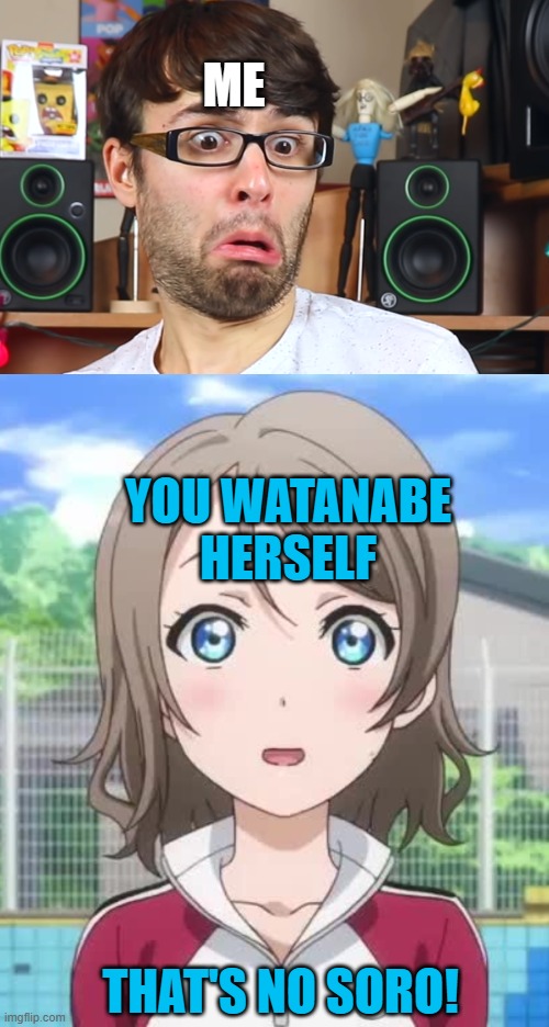 ME YOU WATANABE HERSELF THAT'S NO SORO! | image tagged in stevie t | made w/ Imgflip meme maker