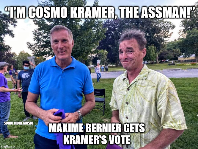 Kramer | “I’M COSMO KRAMER, THE ASSMAN!”; SONIC MORE MUSIC; MAXIME BERNIER GETS 
KRAMER'S VOTE | image tagged in people's party of canada,maxime bernier,anti-vaxxer,kramer,seinfeld | made w/ Imgflip meme maker