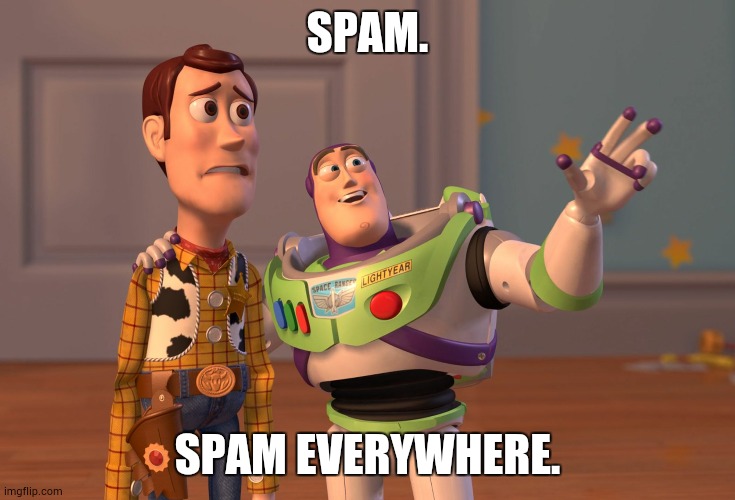 your email when it promised to block spam mail instantly. | SPAM. SPAM EVERYWHERE. | image tagged in memes,x x everywhere | made w/ Imgflip meme maker