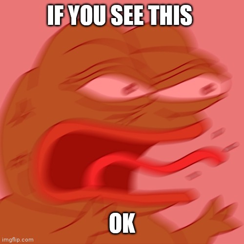 REEEEEEEEEEEEEEEEEEEEEE | IF YOU SEE THIS; OK | image tagged in reeeeeeeeeeeeeeeeeeeeee | made w/ Imgflip meme maker