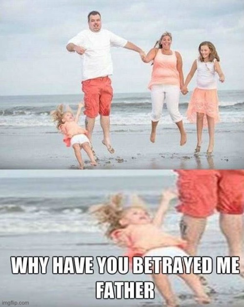 Why have you betrayed me father | image tagged in why have you betrayed me father | made w/ Imgflip meme maker