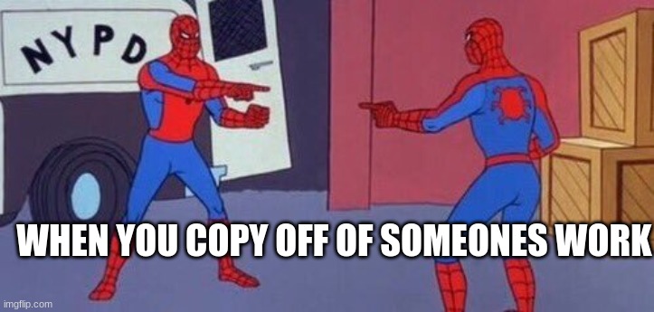 SPIDE | WHEN YOU COPY OFF OF SOMEONES WORK | image tagged in spide | made w/ Imgflip meme maker