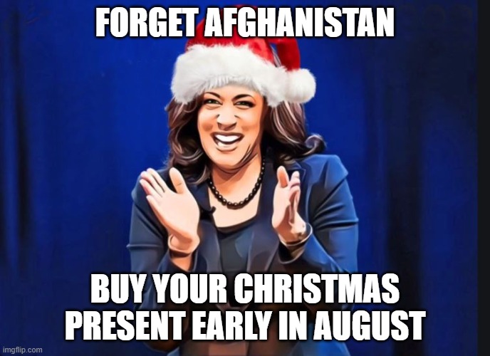 Sick puppy | FORGET AFGHANISTAN; BUY YOUR CHRISTMAS PRESENT EARLY IN AUGUST | image tagged in kamala harris,joe biden,democrats,donald trump,taliban,obama | made w/ Imgflip meme maker