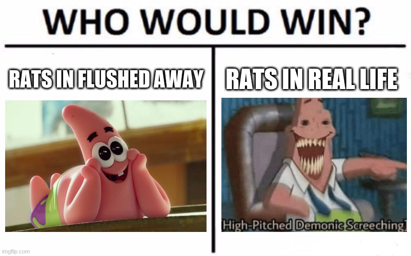 Rats (ft. Patrick Star) | RATS IN FLUSHED AWAY; RATS IN REAL LIFE | image tagged in memes,who would win | made w/ Imgflip meme maker