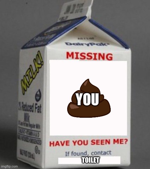 Milk carton | YOU; TOILET | image tagged in milk carton | made w/ Imgflip meme maker