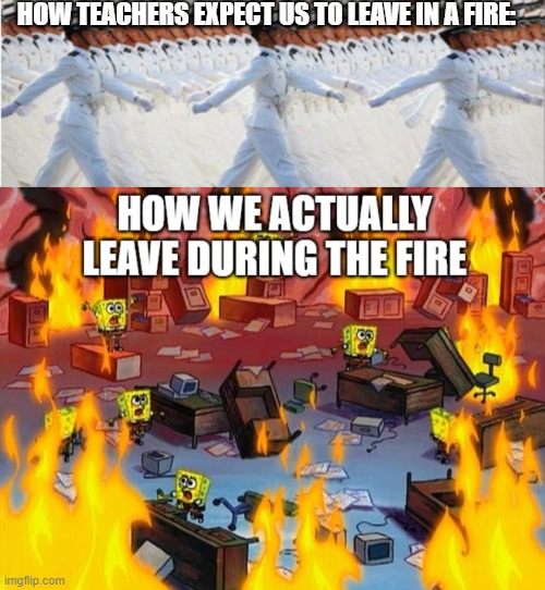 *Throws a table across the room* PANIC IF YOU WANT TO LIVE! |  HOW TEACHERS EXPECT US TO LEAVE IN A FIRE: | image tagged in panic,spongebob fire,false teachers,tru | made w/ Imgflip meme maker