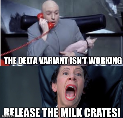 THE DELTA VARIANT ISN’T WORKING; RELEASE THE MILK CRATES! | image tagged in doctor evil phone,frau farbissina | made w/ Imgflip meme maker