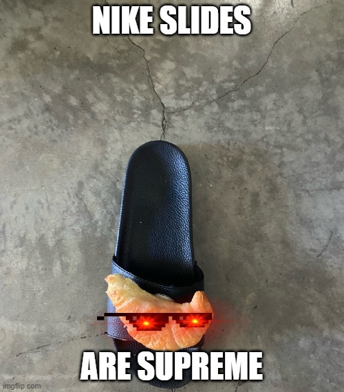 reverse croissant Nike | NIKE SLIDES; ARE SUPREME | image tagged in funny | made w/ Imgflip meme maker