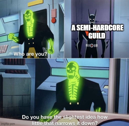 Do you have the slightest idea how little that narrows it down? | A SEMI-HARDCORE GUILD | image tagged in do you have the slightest idea how little that narrows it down | made w/ Imgflip meme maker