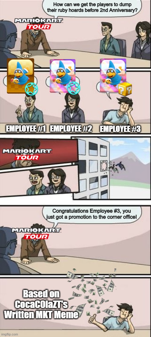 Mario Kart Tour: Kamek's Fate by Nintendo | How can we get the players to dump their ruby hoards before 2nd Anniversary? EMPLOYEE #1; EMPLOYEE #3; EMPLOYEE #2; Congratulations Employee #3, you just got a promotion to the corner office! Based on CocaC0laZT's Written MKT Meme | image tagged in you're getting a promotion boardroom suggestion | made w/ Imgflip meme maker