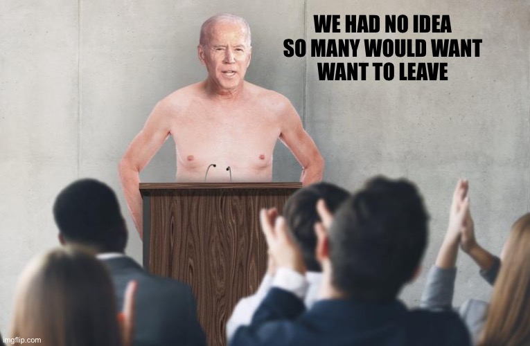 The Emperor has no clothes | WE HAD NO IDEA
SO MANY WOULD WANT
WANT TO LEAVE | image tagged in the emperor has no clothes | made w/ Imgflip meme maker