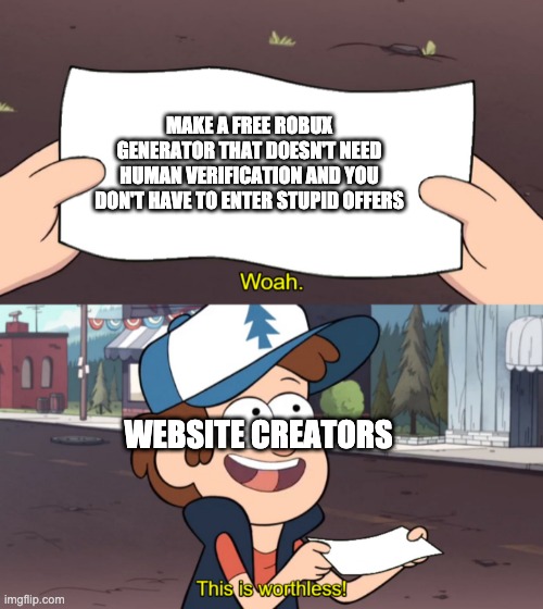 This is Worthless | MAKE A FREE ROBUX GENERATOR THAT DOESN'T NEED HUMAN VERIFICATION AND YOU DON'T HAVE TO ENTER STUPID OFFERS; WEBSITE CREATORS | image tagged in this is worthless | made w/ Imgflip meme maker