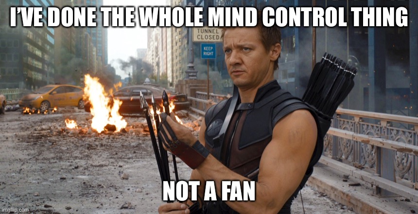 Hawkeye | I’VE DONE THE WHOLE MIND CONTROL THING NOT A FAN | image tagged in hawkeye | made w/ Imgflip meme maker