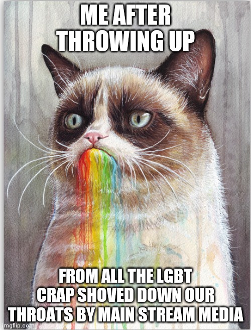 IT'S GETTING WORSE | ME AFTER THROWING UP; FROM ALL THE LGBT CRAP SHOVED DOWN OUR THROATS BY MAIN STREAM MEDIA | image tagged in grumpy cat eats rainbows,woke,lgbt,liberals | made w/ Imgflip meme maker