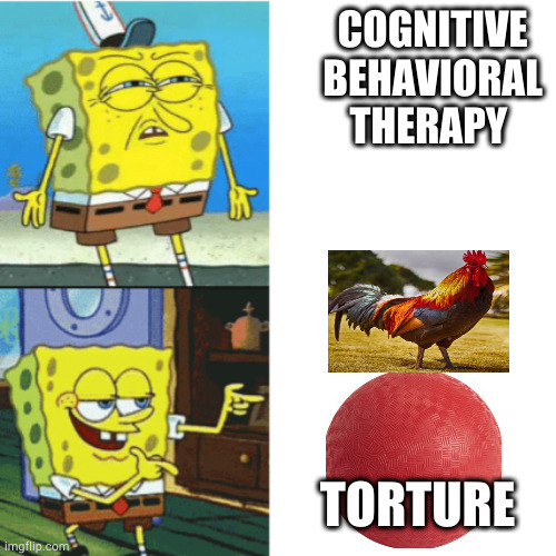 CBT | COGNITIVE BEHAVIORAL THERAPY; TORTURE | image tagged in spongebob drake format,i pulled a sneaky | made w/ Imgflip meme maker